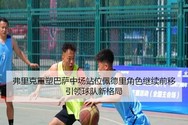 弗里克重塑巴萨中场站位佩德里角色继续前移引领球队新格局